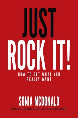 Just Rock It!: Cum să obții ceea ce îți dorești cu adevărat - Just Rock It!: How to Get What You Really Want