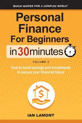 Finanțe personale pentru începători în 30 de minute, volumul 2: Cum să construiți economii și investiții pentru a vă asigura viitorul financiar - Personal Finance for Beginners in 30 Minutes, Volume 2: How to Build Savings and Investments to Secure Your Financial Future