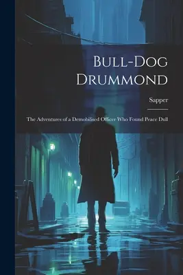 Bull-dog Drummond: Aventurile unui ofițer demobilizat care a găsit pacea plictisitoare - Bull-dog Drummond: The Adventures of a Demobilised Officer who Found Peace Dull