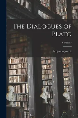 Dialogurile lui Platon; volumul 3 - The Dialogues of Plato; Volume 3