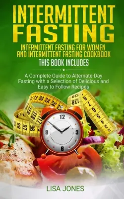 Postul intermitent: 2 cărți în 1: Postul intermitent pentru femei și Cartea de bucate a postului intermitent: Un ghid complet pentru postul cu zile alternative - Intermittent Fasting: 2 Books in 1: Intermittent Fasting for Women and Intermittent Fasting Cookbook: A Complete Guide to Alternate-Day Fast