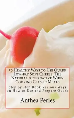 30 de moduri sănătoase de a folosi Quark brânză moale cu conținut scăzut de grăsimi - 30 Healthy Ways to Use Quark Low-fat Soft Cheese