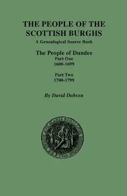Oameni din Burgh-urile scoțiene: Oamenii din Dundee, prima parte 1600-1699 și a doua parte 1700-1799 - People of the Scottish Burghs: The People of Dundee Part One 1600-1699 and Part Two 1700-1799