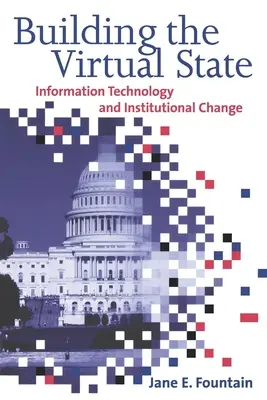 Construirea statului virtual: Tehnologia informației și schimbarea instituțională - Building the Virtual State: Information Technology and Institutional Change