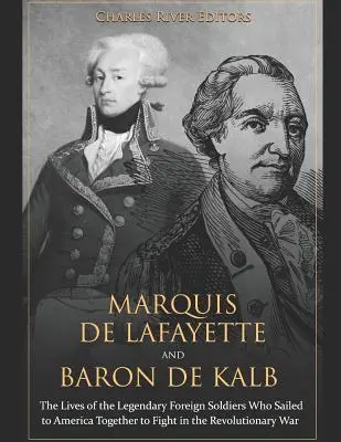 Marchizul de Lafayette și baronul de Kalb: The Lives of the Legendary Foreign Soldiers Who Sailed to America Together to Fight in the Revolutionary War - Marquis de Lafayette and Baron de Kalb: The Lives of the Legendary Foreign Soldiers Who Sailed to America Together to Fight in the Revolutionary War