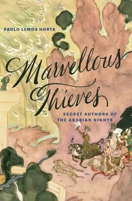 Hoți minunați: Autorii secreți ai Nopților Arabe - Marvellous Thieves: Secret Authors of the Arabian Nights