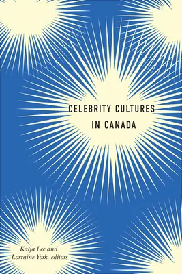 Culturile celebrităților în Canada - Celebrity Cultures in Canada