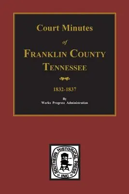 Județul Franklin, Tennessee, 1832-1837, procese-verbale ale instanțelor de judecată. - Franklin County, Tennessee 1832-1837, Court Minutes of.