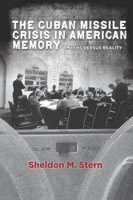 Criza rachetelor cubaneze în memoria americană: Mituri versus realitate - The Cuban Missile Crisis in American Memory: Myths Versus Reality
