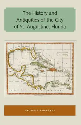Istoria și antichitățile orașului St. Augustine, Florida - The History and Antiquities of the City of St. Augustine, Florida