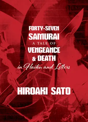 Patruzeci și șapte de samurai: O poveste de răzbunare și moarte în Haiku și scrisori - Forty-Seven Samurai: A Tale of Vengeance & Death in Haiku and Letters