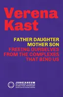 Tată-fiică, mamă-fiu: Eliberându-ne de complexele care ne leagă - Father-Daughter, Mother-Son: Freeing Ourselves from the Complexes That Bind Us