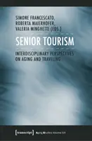 Turismul seniorilor: Perspective interdisciplinare asupra îmbătrânirii și călătoriilor - Senior Tourism: Interdisciplinary Perspectives on Aging and Traveling
