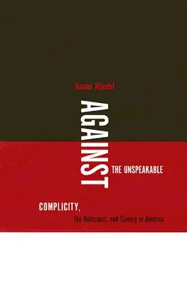 Against the Unspeakable: Complicitate, Holocaust și sclavie în America - Against the Unspeakable: Complicity, the Holocaust, and Slavery in America