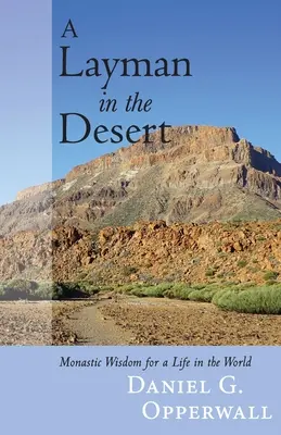 Un laic în deșert: Înțelepciune monahală pentru o viață în lume - A Layman in the Desert: Monastic Wisdom for a Life in the World