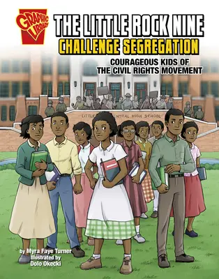 Cei nouă din Little Rock sfidează segregarea: Copiii curajoși ai mișcării pentru drepturile civile - The Little Rock Nine Challenge Segregation: Courageous Kids of the Civil Rights Movement