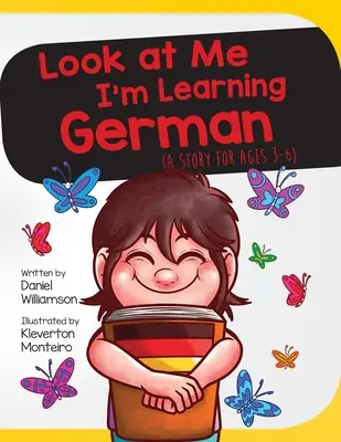 Look At Me I'm Learning German: O poveste pentru 3-6 ani - Look At Me I'm Learning German: A Story For Ages 3-6