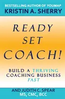 Ready, Set, Coach!: Build a Thriving Coaching Business Fast