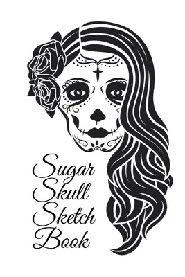 Carte de schițe Sugar Skull: Dia De Los Muertos Tatoo Sketchbook - Day Of The Dead Sketching Notebook & Drawing Board For Sugar Skull Makeup Ideas, - Sugar Skull Sketch Book: Dia De Los Muertos Tatoo Sketchbook - Day Of The Dead Sketching Notebook & Drawing Board For Sugar Skull Makeup Ideas,