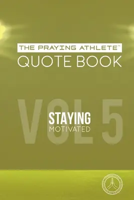 The Praying Athlete Quote Book Vol. 5 Rămâi motivat - The Praying Athlete Quote Book Vol. 5 Staying Motivated