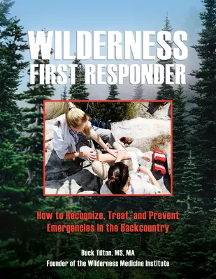 Wilderness First Responder: Cum să recunoaștem, să tratăm și să prevenim urgențele în Backcountry - Wilderness First Responder: How to Recognize, Treat, and Prevent Emergencies in the Backcountry