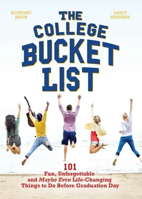 The College Bucket List: 101 lucruri amuzante, de neuitat și poate chiar care îți schimbă viața de făcut înainte de ziua absolvirii - The College Bucket List: 101 Fun, Unforgettable and Maybe Even Life-Changing Things to Do Before Graduation Day