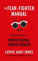 Manualul luptătorului împotriva fricii - Lecții de la un scandalagiu profesionist - Fear-Fighter Manual - Lessons from a Professional Troublemaker