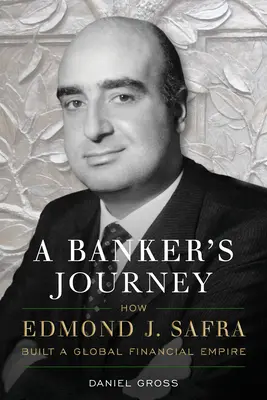 Călătoria unui bancher: Cum a construit Edmond J. Safra un imperiu financiar global - A Banker's Journey: How Edmond J. Safra Built a Global Financial Empire