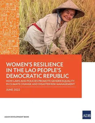 Reziliența femeilor în Republica Democrată Populară Laos: Cum promovează legile și politicile egalitatea de gen în gestionarea schimbărilor climatice și a riscurilor de dezastre - Women's Resilience in the Lao People's Democratic Republic: How Laws and Policies Promote Gender Equality in Climate change and Disaster Risk Manageme