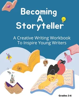 Devenirea unui povestitor: Un manual de scriere creativă pentru a inspira tinerii scriitori - Becoming A Storyteller: A Creative Writing Workbook To Inspire Young Writers