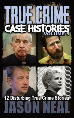 True Crime Case Histories - Volumul 5: 12 povestiri tulburătoare despre crime adevărate - True Crime Case Histories - Volume 5: 12 Disturbing True Crime Stories