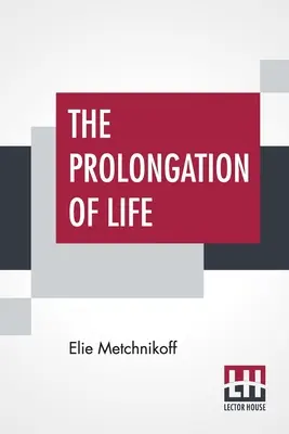 Prelungirea vieții: Optimistic Studies - The English Translation Edited By P. Chalmers Mitchell - The Prolongation Of Life: Optimistic Studies - The English Translation Edited By P. Chalmers Mitchell