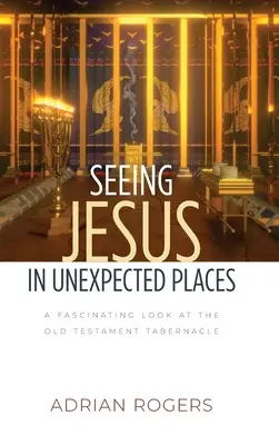 Văzându-l pe Iisus în locuri neașteptate: O privire fascinantă asupra tabernacolului Vechiului Testament - Seeing Jesus in Unexpected Places: A Fascinating Look at the Old Testament Tabernacle