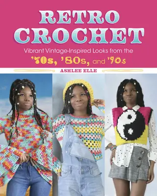Croșetat retro: Look-uri vibrante inspirate din epoca anilor '70, '80 și '90 - Retro Crochet: Vibrant Vintage-Inspired Looks from the 70s, 80s, and 90s