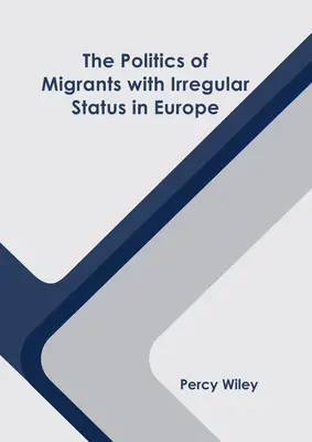 Politica migranților cu statut neregulamentar în Europa - The Politics of Migrants with Irregular Status in Europe