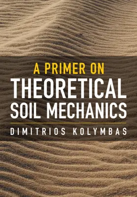 Introducere în mecanica teoretică a solurilor (Kolymbas Dimitrios (Universitatea din Innsbruck)) - Primer on Theoretical Soil Mechanics (Kolymbas Dimitrios (University of Innsbruck))