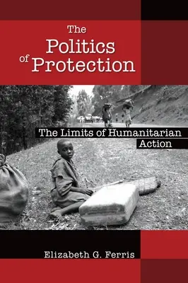 The Politics of Protection: Limitele acțiunii umanitare - The Politics of Protection: The Limits of Humanitarian Action
