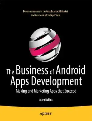 Afacerea dezvoltării aplicațiilor Android: Crearea și comercializarea aplicațiilor care au succes - The Business of Android Apps Development: Making and Marketing Apps That Succeed