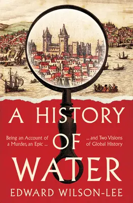 Istoria apei - O poveste despre o crimă, o epopee și două viziuni ale istoriei globale - History of Water - Being an Account of a Murder, an Epic and Two Visions of Global History
