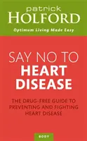 Say No To Heart Disease - Ghidul fără medicamente pentru prevenirea și combaterea bolilor de inimă - Say No To Heart Disease - The drug-free guide to preventing and fighting heart disease
