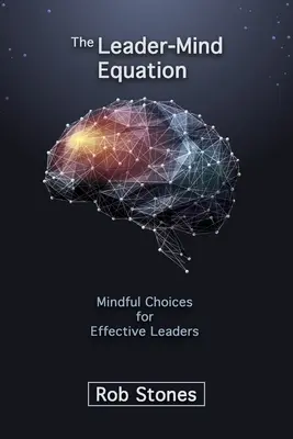 The Leader-Mind Equation: Mindful Choices for Effective Leaders (Alegeri conștiente pentru lideri eficienți) - The Leader-Mind Equation: Mindful Choices for Effective Leaders