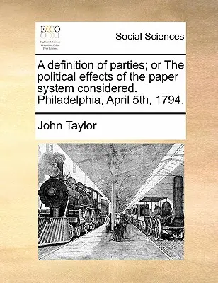 A Definition of Parties; Or the Political Effects of the Paper System Considered. Philadelphia, 5 aprilie 1794. - A Definition of Parties; Or the Political Effects of the Paper System Considered. Philadelphia, April 5th, 1794.