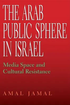 Sfera publică arabă în Israel: Spațiul mediatic și rezistența culturală - The Arab Public Sphere in Israel: Media Space and Cultural Resistance