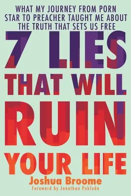7 minciuni care îți vor ruina viața: Ce m-a învățat călătoria mea de la star porno la predicator despre adevărul care ne face liberi - 7 Lies That Will Ruin Your Life: What My Journey from Porn Star to Preacher Taught Me about the Truth That Sets Us Free