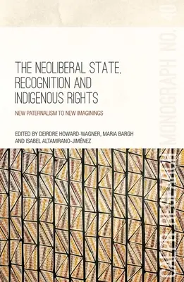 Statul neoliberal, recunoașterea și drepturile indigenilor: De la un nou paternalism la noi imaginații - The Neoliberal State, Recognition and Indigenous Rights: New paternalism to new imaginings