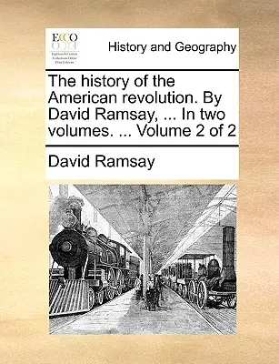 Istoria revoluției americane. de David Ramsay, ... în două volume. ... Volumul 2 din 2 - The History of the American Revolution. by David Ramsay, ... in Two Volumes. ... Volume 2 of 2