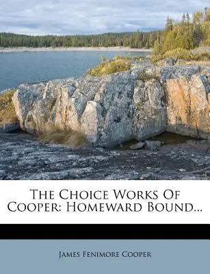 Operele alese ale lui Cooper: Homeward Bound... - The Choice Works Of Cooper: Homeward Bound...