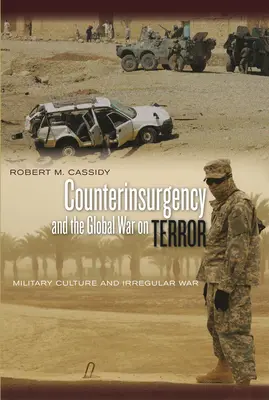 Contrainsurgența și războiul global împotriva terorismului: Cultura militară și războiul neregulat - Counterinsurgency and the Global War on Terror: Military Culture and Irregular War