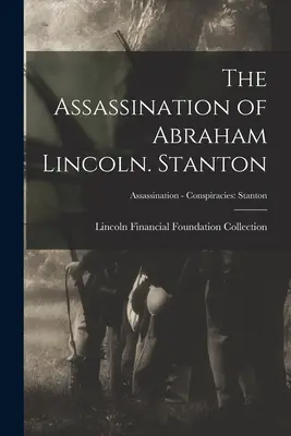 Asasinarea lui Abraham Lincoln. Stanton; Asasinarea - Conspirații: Stanton - The Assassination of Abraham Lincoln. Stanton; Assassination - Conspiracies: Stanton