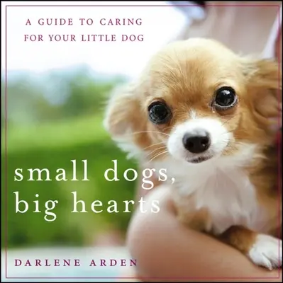Câini mici, inimi mari: Un ghid pentru îngrijirea câinelui tău mic - Small Dogs, Big Hearts: A Guide to Caring for Your Little Dog